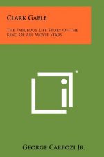 Clark Gable: The Fabulous Life Story Of The King Of All Movie Stars