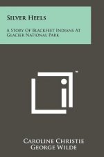 Silver Heels: A Story Of Blackfeet Indians At Glacier National Park