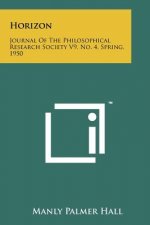 Horizon: Journal Of The Philosophical Research Society V9, No. 4, Spring, 1950