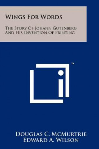 Wings For Words: The Story Of Johann Gutenberg And His Invention Of Printing