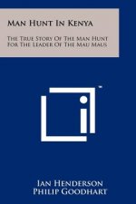 Man Hunt in Kenya: The True Story of the Man Hunt for the Leader of the Mau Maus
