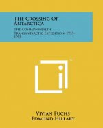 The Crossing Of Antarctica: The Commonwealth Transantarctic Expedition, 1955-1958