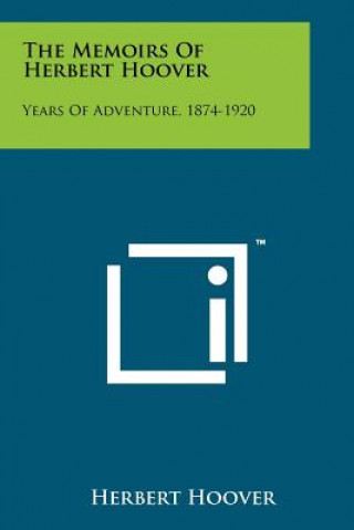 The Memoirs Of Herbert Hoover: Years Of Adventure, 1874-1920
