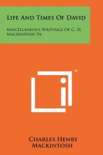 Life And Times Of David: Miscellaneous Writings Of C. H. Mackintosh V6