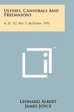 Ulysses, Cannibals And Freemasons: A. D., V2, No. 3, Autumn, 1951