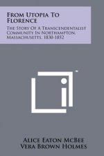 From Utopia To Florence: The Story Of A Transcendentalist Community In Northampton, Massachusetts, 1830-1852