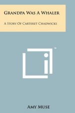 Grandpa Was A Whaler: A Story Of Carteret Chadwicks