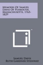 Memoirs Of Samuel Davis Of Plymouth, Massachusetts, 1765-1829