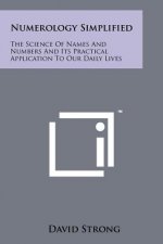 Numerology Simplified: The Science Of Names And Numbers And Its Practical Application To Our Daily Lives