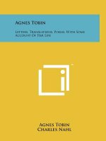 Agnes Tobin: Letters, Translations, Poems, With Some Account Of Her Life