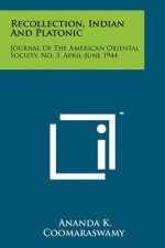 Recollection, Indian And Platonic: Journal Of The American Oriental Society, No. 3, April-June 1944