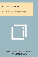 Patrick Henry: Firebrand Of The Revolution