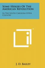Some Heroes Of The American Revolution: In The South Carolina Upper Country