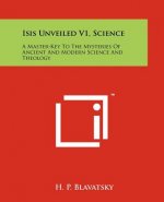 Isis Unveiled V1, Science: A Master-Key To The Mysteries Of Ancient And Modern Science And Theology