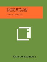 History Of Wilson County, Tennessee: Its Land And Its Life