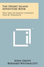 The Desert Island Adventure Book: True Tales Of Famous Castaways Told By Themselves