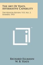 The Art Of Yeats, Affirmative Capability: The Kenyon Review, V15, No. 3, Summer, 1953