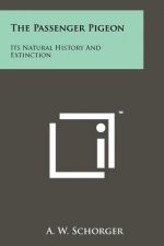 The Passenger Pigeon: Its Natural History And Extinction