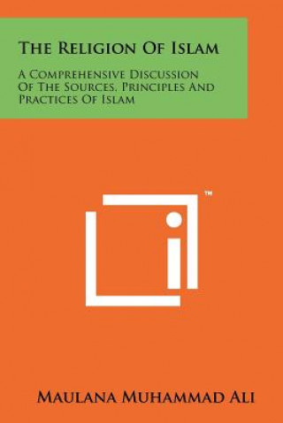 The Religion Of Islam: A Comprehensive Discussion Of The Sources, Principles And Practices Of Islam