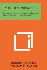 Tyler To Sharpsburg: Robert H. And William H. Gaston, Their War Letters, 1861-1862