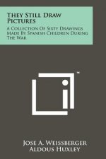 They Still Draw Pictures: A Collection Of Sixty Drawings Made By Spanish Children During The War