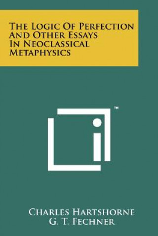 The Logic Of Perfection And Other Essays In Neoclassical Metaphysics