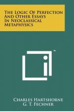 The Logic Of Perfection And Other Essays In Neoclassical Metaphysics
