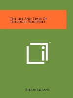 The Life And Times Of Theodore Roosevelt