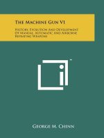 The Machine Gun V1: History, Evolution And Development Of Manual, Automatic And Airborne Repeating Weapons