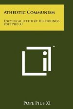 Atheistic Communism: Encyclical Letter Of His Holiness Pope Pius XI