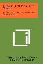 Thomas Jefferson, The Giant: An Outline Of The Life Of The Sage Of Monticello