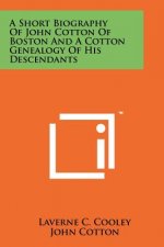 A Short Biography Of John Cotton Of Boston And A Cotton Genealogy Of His Descendants