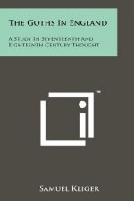 The Goths In England: A Study In Seventeenth And Eighteenth Century Thought