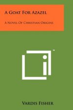 A Goat For Azazel: A Novel Of Christian Origins