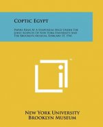 Coptic Egypt: Papers Read At A Symposium Held Under The Joint Auspices Of New York University And The Brooklyn Museum, February 15,