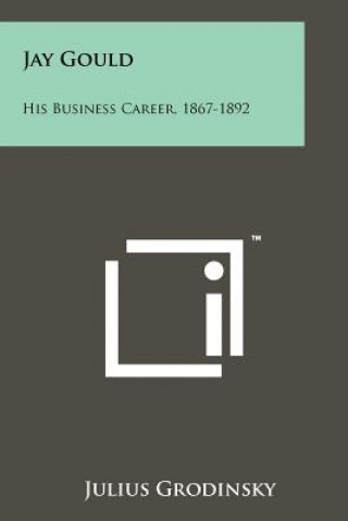 Jay Gould: His Business Career, 1867-1892