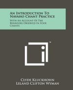 An Introduction To Navaho Chant Practice: With An Account Of The Behaviors Observed In Four Chants