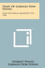 Diary Of Lorenzo Dow Young: Utah Historical Quarterly V14, 1946
