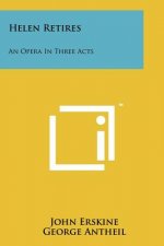 Helen Retires: An Opera In Three Acts
