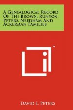 A Genealogical Record Of The Brown, Runyon, Peters, Needham And Ackerman Families