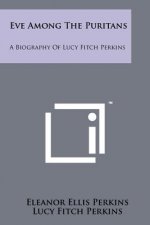 Eve Among The Puritans: A Biography Of Lucy Fitch Perkins
