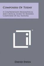 Composers Of Today: A Comprehensive Biographical And Critical Guide To Modern Composers Of All Nations