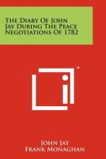 The Diary Of John Jay During The Peace Negotiations Of 1782