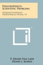 Philosophico-Scientific Problems: Duquesne University Philosophical Studies, V3