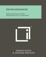 Oliver Goldsmith: Bibliographically And Biographically Considered