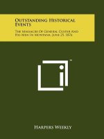 Outstanding Historical Events: The Massacre Of General Custer And His Men In Montana, June 25, 1876