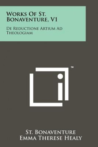Works Of St. Bonaventure, V1: De Reductione Artium Ad Theologiam