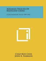 Agrarian Policies Of Mainland China: A Documentary Study 1949-1956