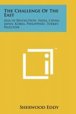 The Challenge Of The East: Asia In Revolution, India, China, Japan, Korea, Philippines, Turkey, Palestine