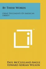 By These Words: Great Documents Of American Liberty